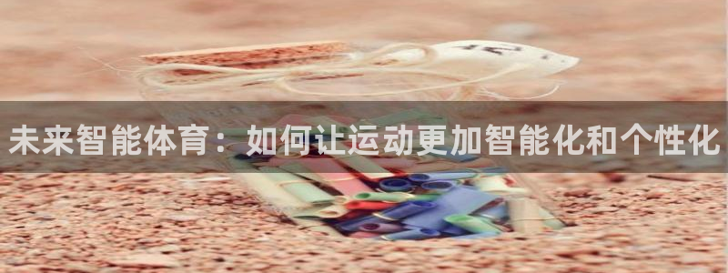vsport体育官方正版app娱乐网站：未来智能体育